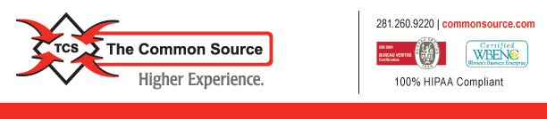 The Common Source - Higher Experience [ISO 9001:2000 Certified logo] [Certified WBENC Women’s Business Enterprise Logo] [100% HIPAA Compliant]  The Common Source 281.260.9220 commonsource.com 